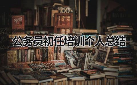 公务员初任培训个人总结 (16篇）