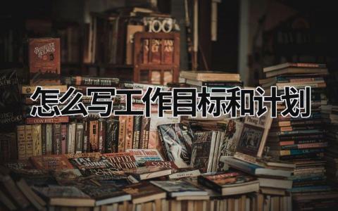 怎么写工作目标和计划 (16篇）