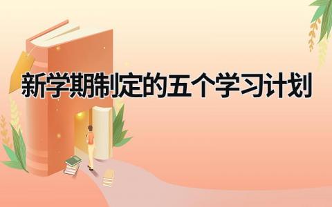 新学期制定的五个学习计划 (17篇）