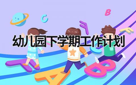 幼儿园下学期工作计划 (21篇）