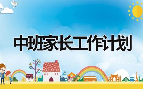 中班家长工作计划 (19篇）