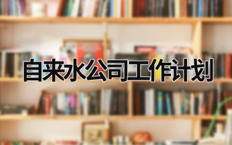 自来水公司工作计划 (15篇）