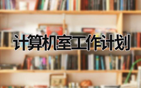 计算机室工作计划 (17篇）