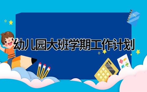 幼儿园大班学期工作计划 (20篇）