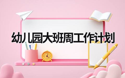 幼儿园大班周工作计划 (16篇）