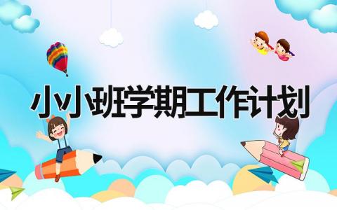 小小班学期工作计划 (17篇）