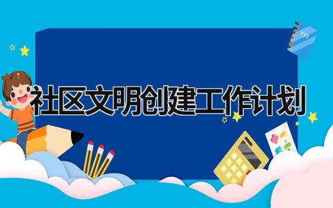 社区文明创建工作计划 (21篇）