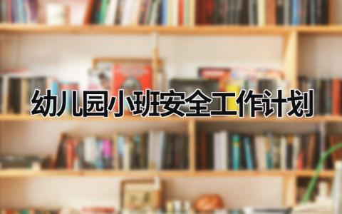 幼儿园小班安全工作计划 (11篇）