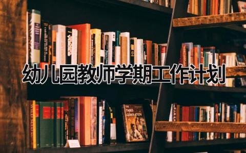 幼儿园教师学期工作计划 (18篇）