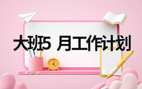 大班5月工作计划 (15篇）