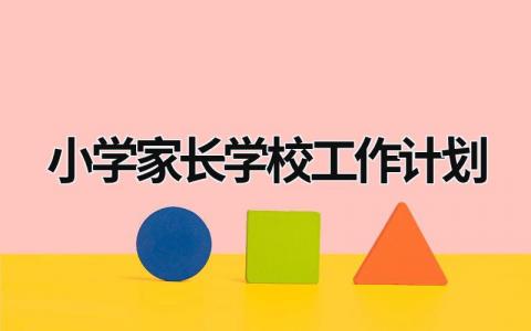 小学家长学校工作计划 (18篇）