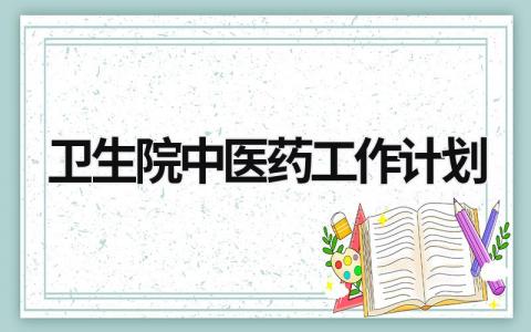 卫生院中医药工作计划 (21篇）