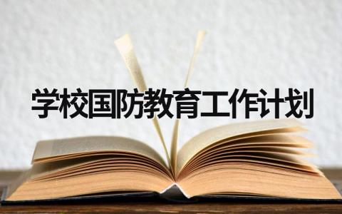 学校国防教育工作计划 (18篇）