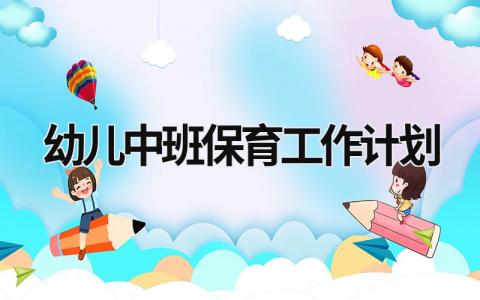 幼儿中班保育工作计划 (15篇）