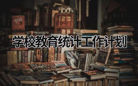 学校教育统计工作计划 (15篇）