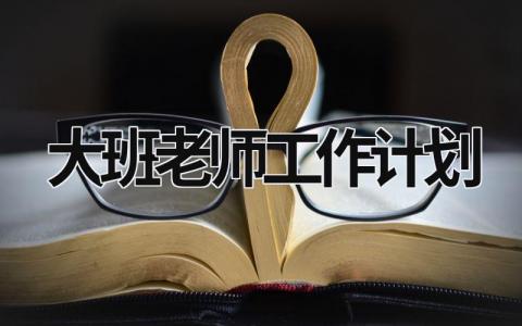 大班老师工作计划 (15篇）