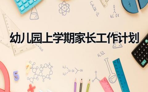 幼儿园上学期家长工作计划 (18篇）