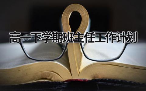 高一下学期班主任工作计划 (18篇）