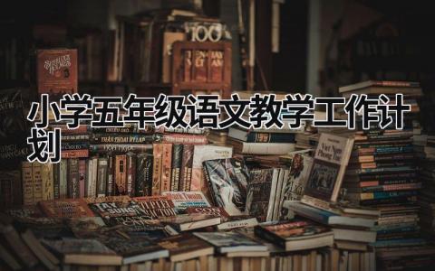 小学五年级语文教学工作计划 (8篇）