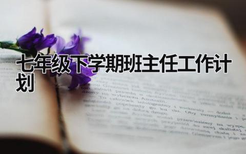 七年级下学期班主任工作计划 (16篇）