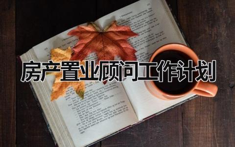 房产置业顾问工作计划 (19篇）