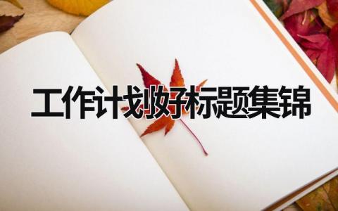 工作计划好标题集锦 (11篇）