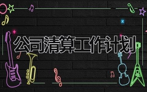 公司清算工作计划 (19篇）