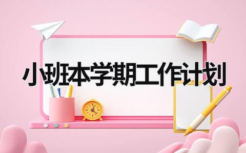 小班本学期工作计划 (18篇）