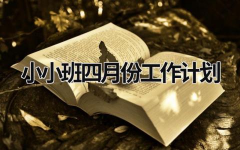 小小班四月份工作计划 (18篇）