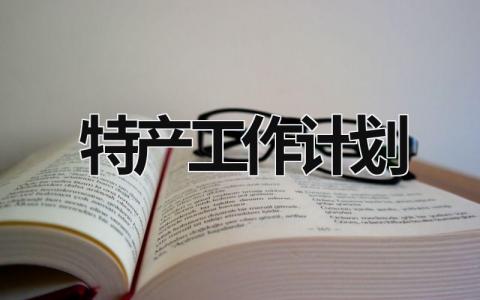 特产工作计划 (10篇）