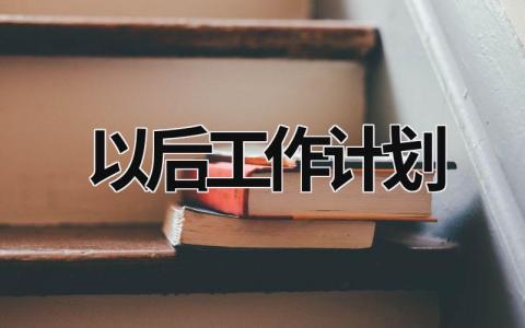 以后工作计划 (15篇）