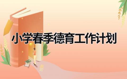 小学春季德育工作计划 (21篇）