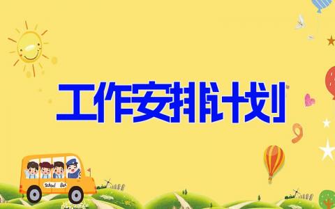 2023年最新版工作安排计划范文(6篇)
